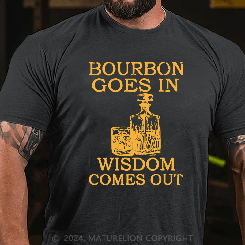 Maturelion Bourbon Goes In Wisdom Comes Out Cotton T-shirt