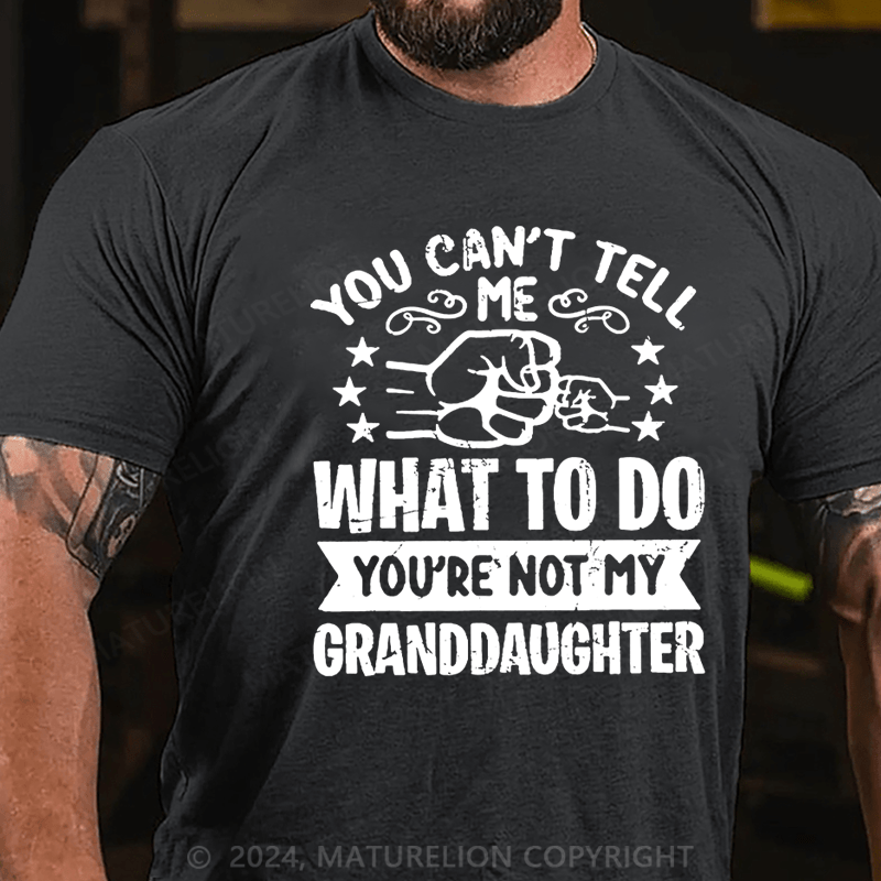 Maturelion You Can't Tell Me What To Do You're Not My Granddaughter Cotton T-shirt