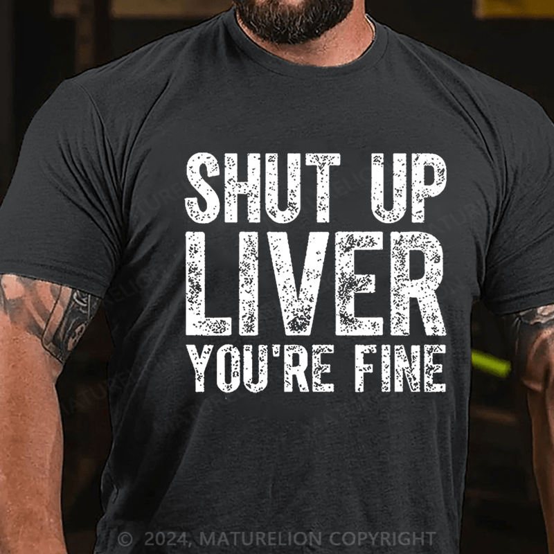 Maturelion Shut Up Liver You're Fine Cotton T-shirt