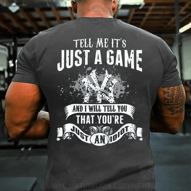 Maturelion TELL ME IT'S JUST A GAME AND I WILL TELL YOU THAT YOU'RE JUST AN IDIOT T-Shirt