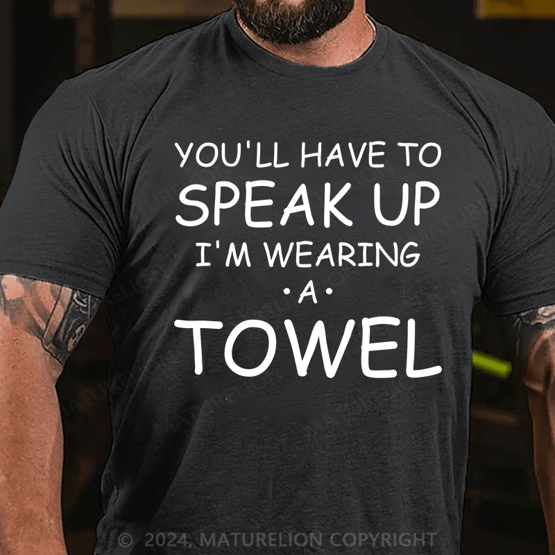 Maturelion You'll Have To Speak Up. I'm Wearing A Towel Essential T-Shirt