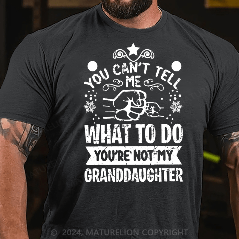 Maturelion Christmas T-Shirt You Can't Tell Me What To Do You're Not My Granddaughter Cotton T-shirt