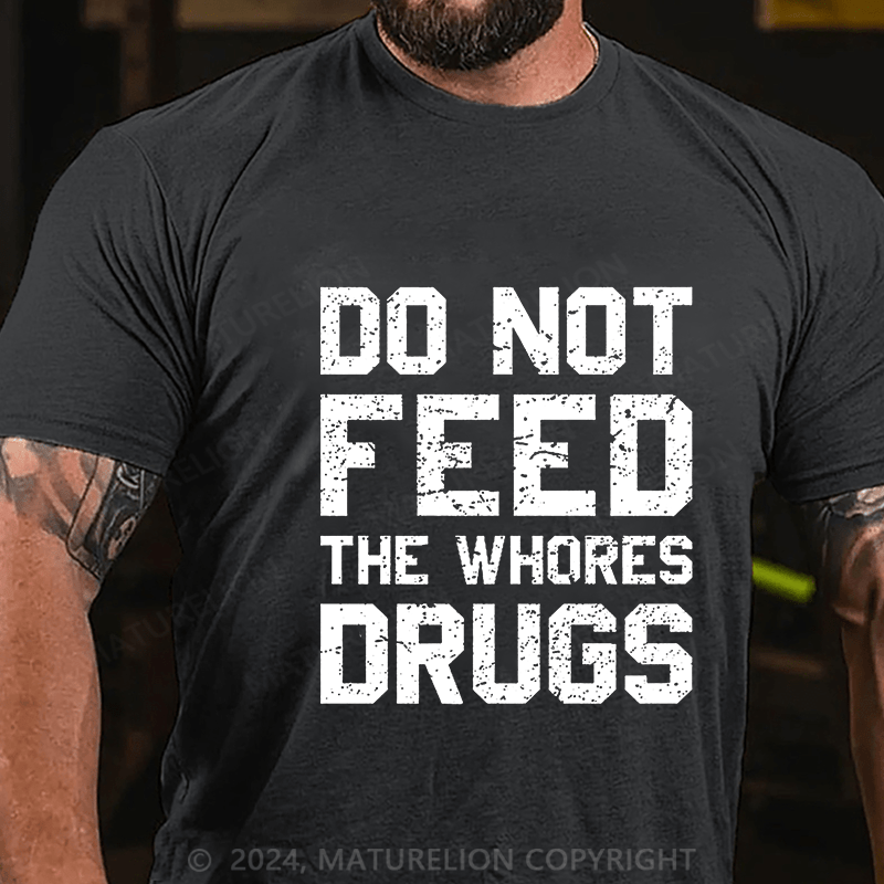 Maturelion Do Not Feed The Whores Drugs Cotton T-shirt