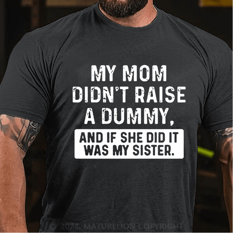 Maturelion My Mom Didn't Raise A Dummy, And If She Did It Was My Sister Cotton T-shirt