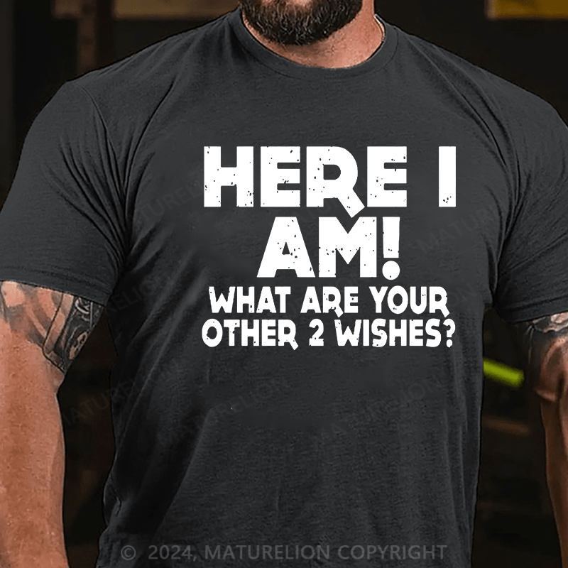 Maturelion Here I Am What Are Your Other 2 Wishes Cotton T-shirt