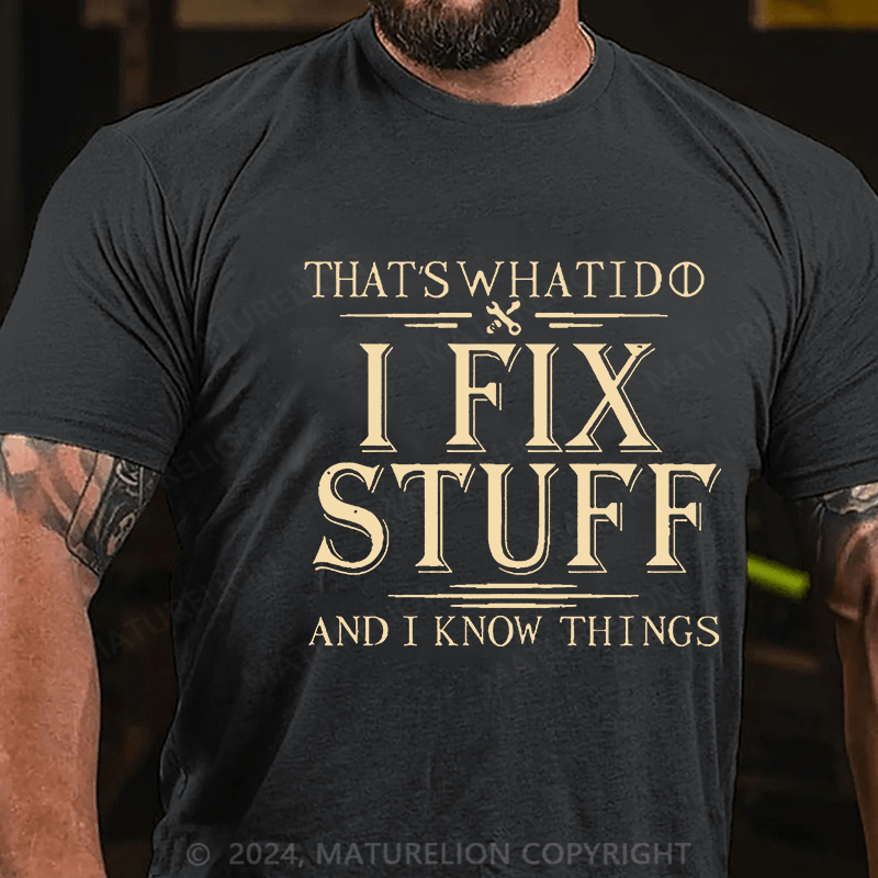 Maturelion That's What I Do I Fix Stuff And I Know Things Cotton T-shirt