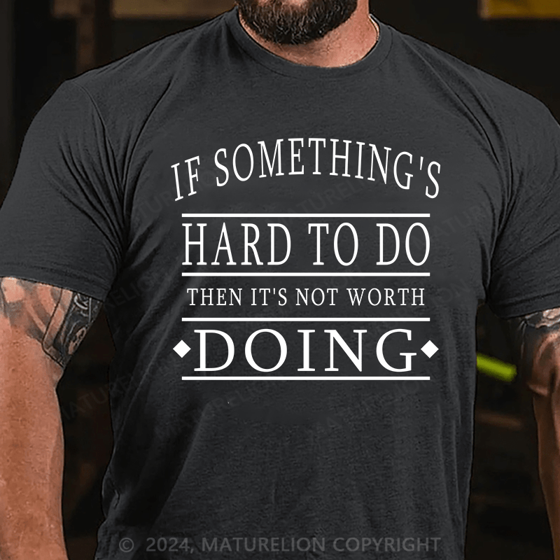 Maturelion T-Shirt With If Something's Hard To Do, Then It's Not Worth Doing