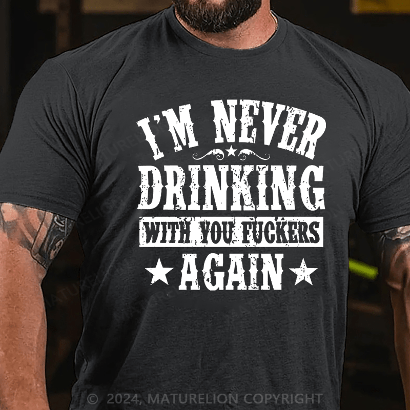 Maturelion I'm Never Drinking With You Fuckers Again Cotton T-shirt