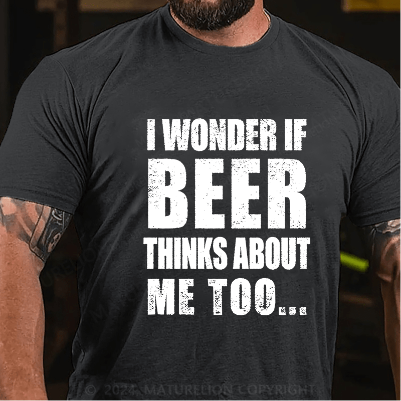 Maturelion I Wonder If Beer Thinks About Me Too Cotton T-shirt