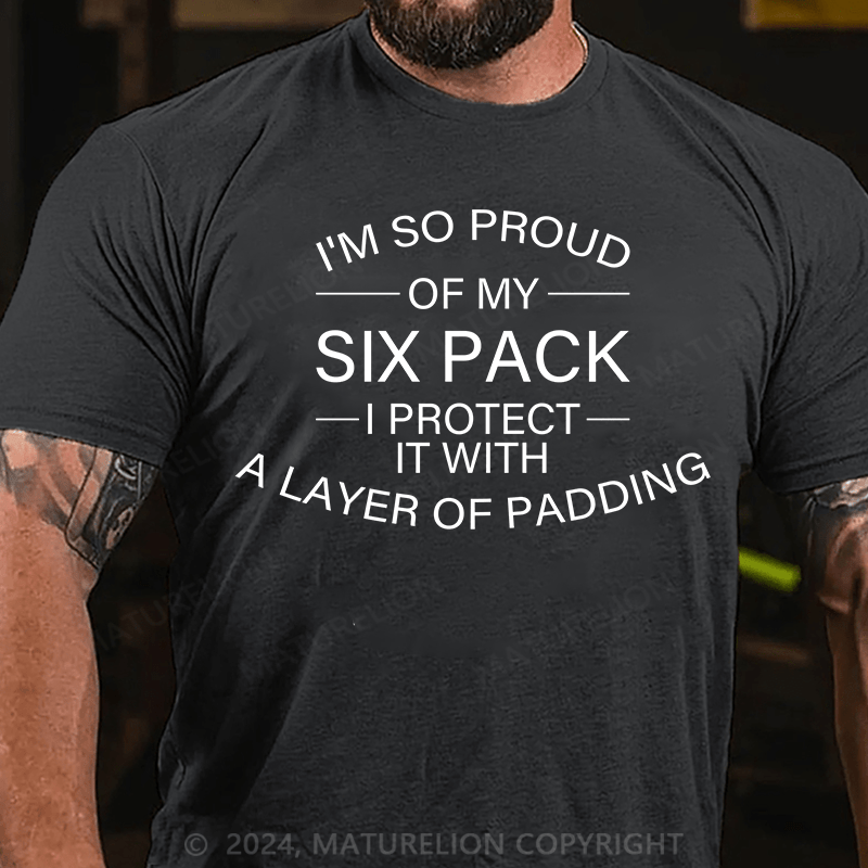 Maturelion T-Shirt With I'm So Proud Of My Six Pack. I Protect It With A Layer Of Padding