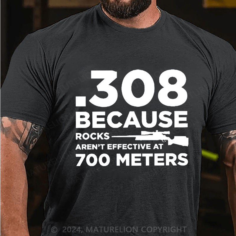 Maturelion 308 Because Rocks Aren'T Effective At 700 Meters Cotton T-shirt