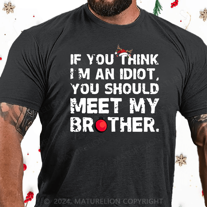 Maturelion Christmas T-Shirt If You Think I'm An Idiot, You Should Meet My Brother Cotton T-Shirt