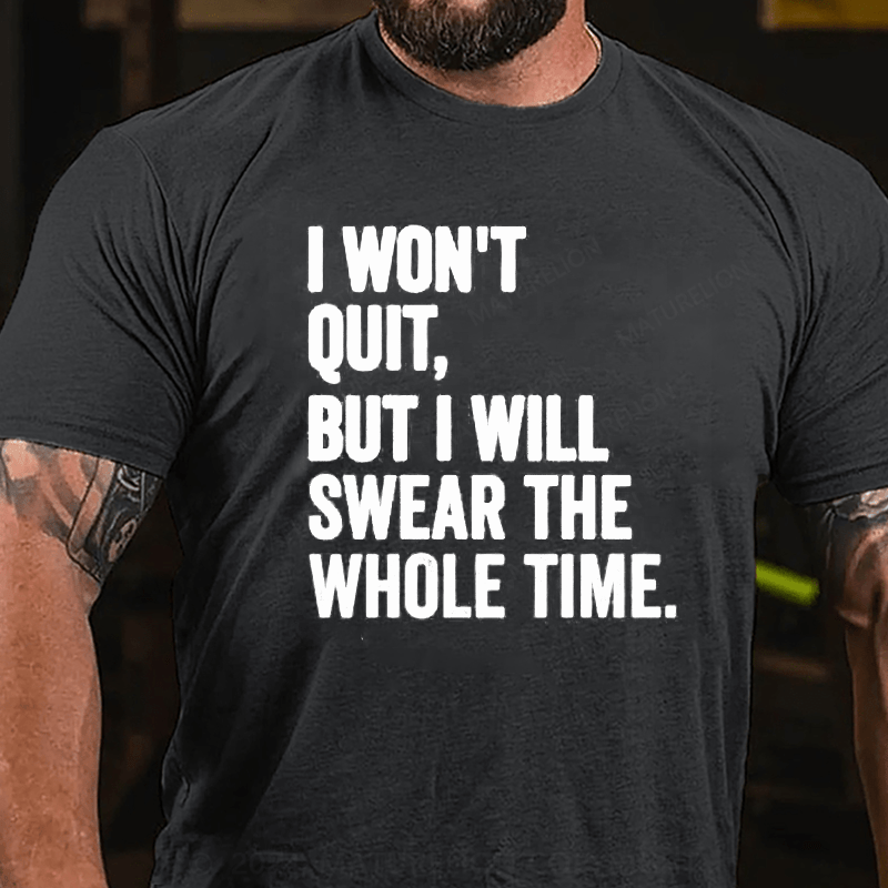 Maturelion I Won't Quit But I Will Swear The Whole Time Shirt