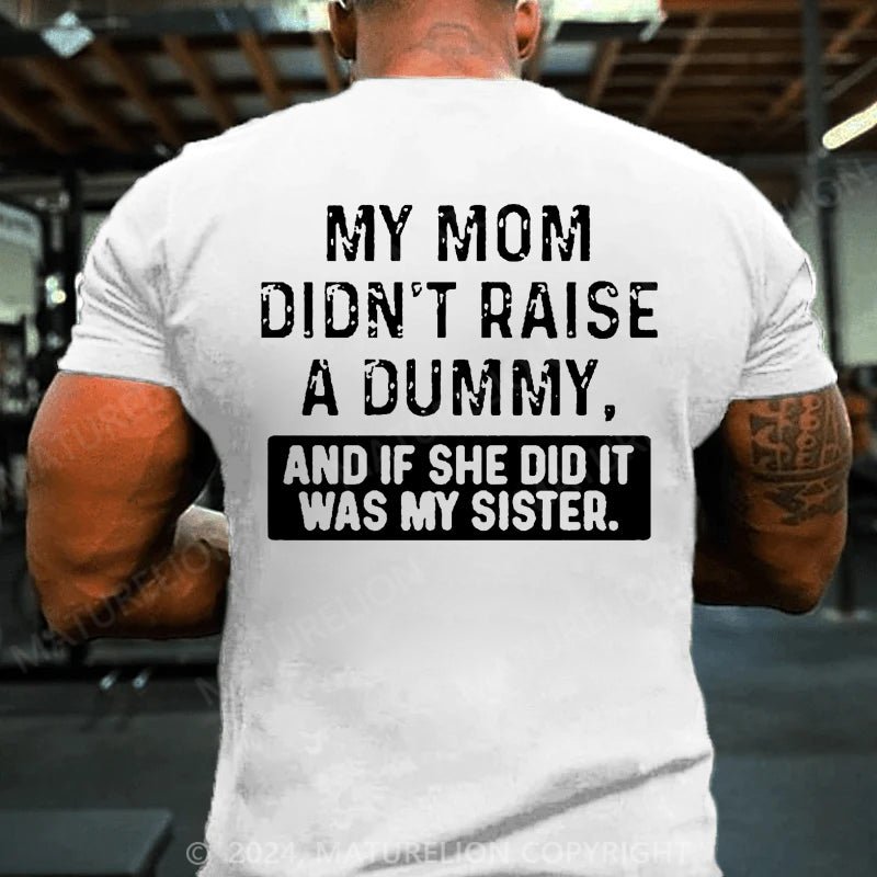 Maturelion My Mom Didn't Raise A Dummy, And If She Did It Was My Sister Cotton T-shirt