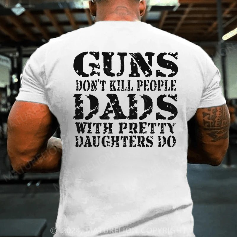 Maturelion Guns Don't Kill People Dads With Pretty Daughters Do Funny Dad Cotton T-shirt