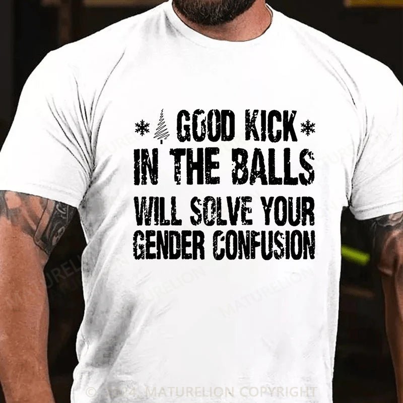 Maturelion Christmas T-shirt A Good Kick In The Balls Will Solve Your Gender Confusion Cotton T-shirt