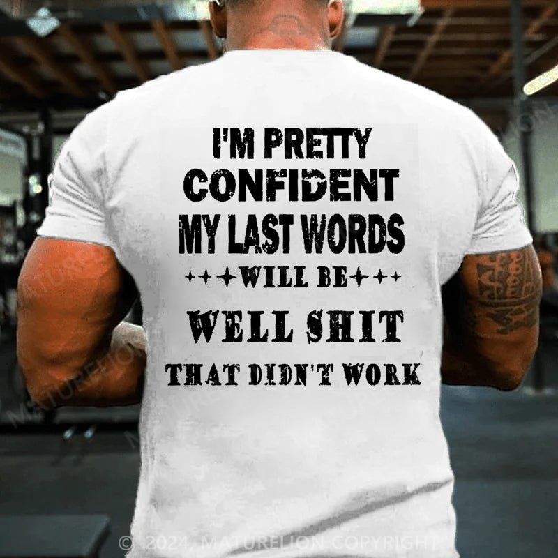 Maturelion I'm Pretty Confident My Last Words Will Be Well Shit That Didn't Work Cotton T-shirt