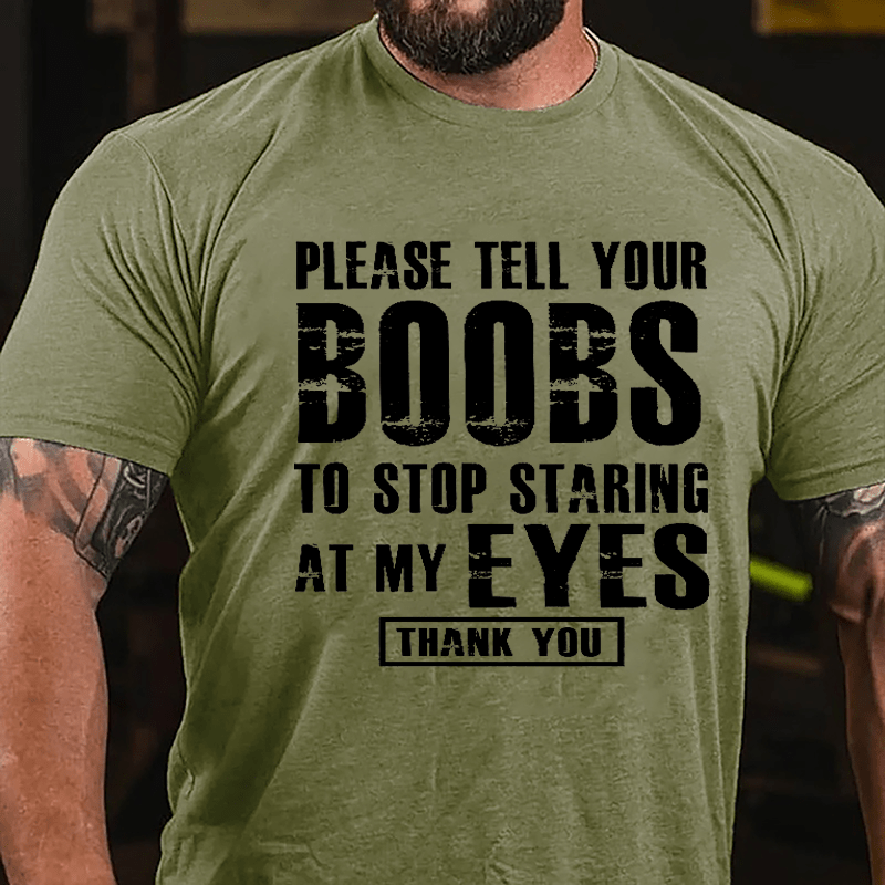 Please Tell Your Boobs To Stop Staring At My Eyes Thank You Men's Funny Cotton T-shirt