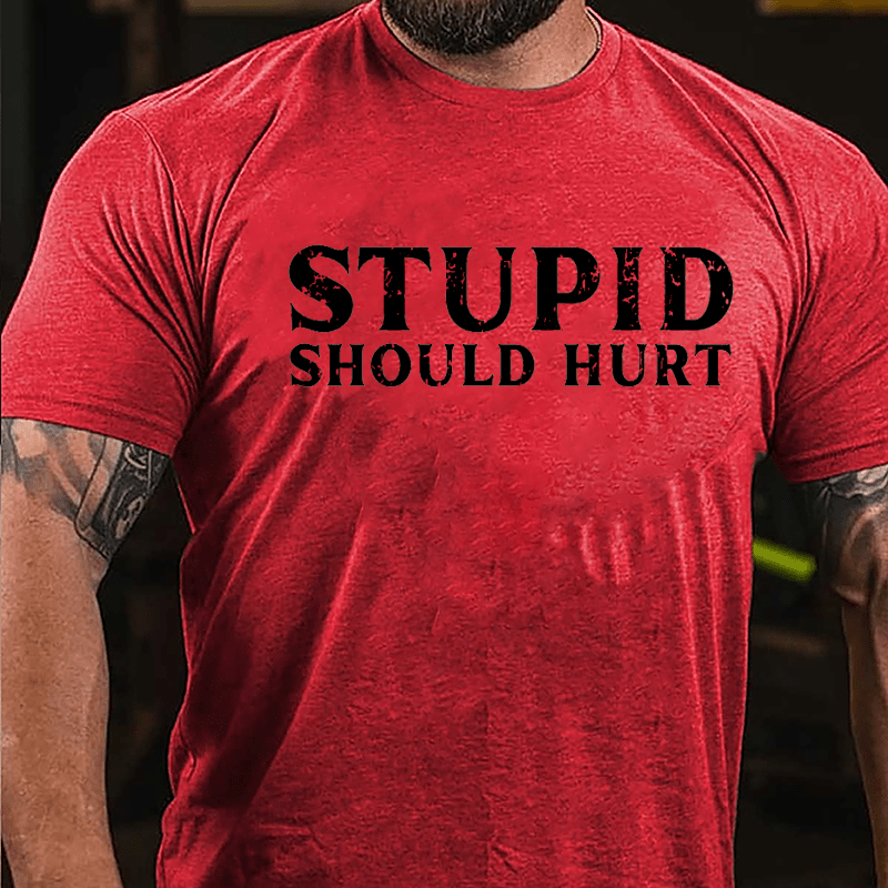 Stupid Should Hurt Cotton T-shirt