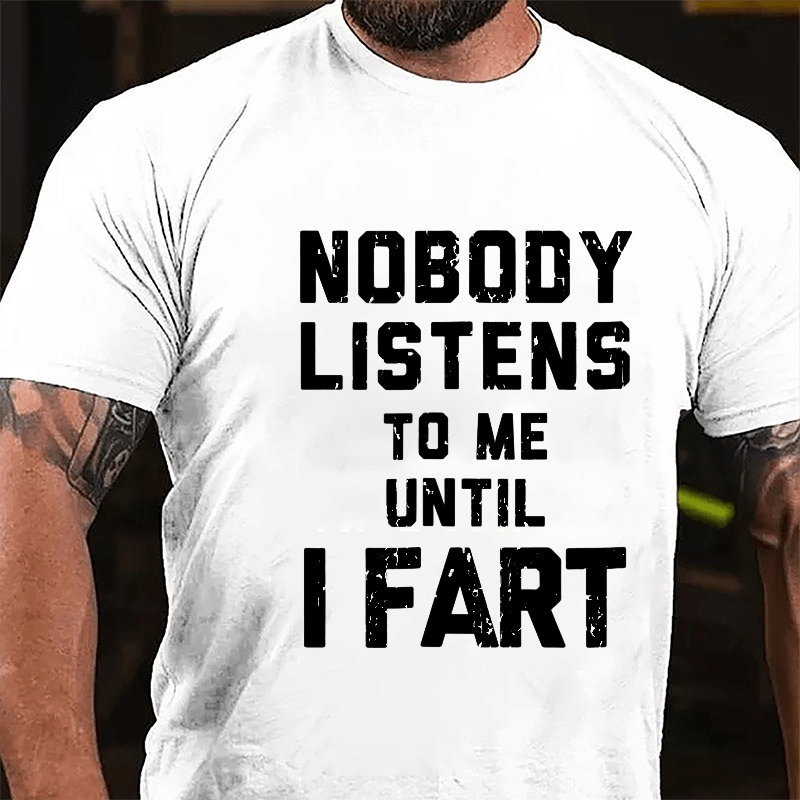 Nobody Listens To Me Until I Fart Men's Funny Cotton T-shirt