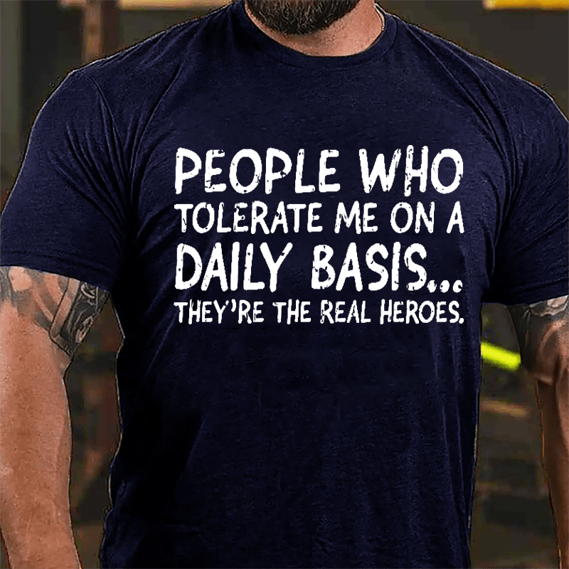 People Who Tolerate Me On A Daily Basis They're The Real Heroes Cotton T-shirt