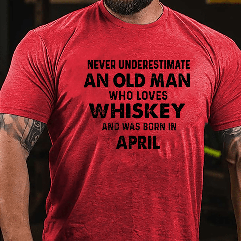 Never Underestimate An Old Man Who Loves Whiskey And Was Born In April Cotton T-shirt