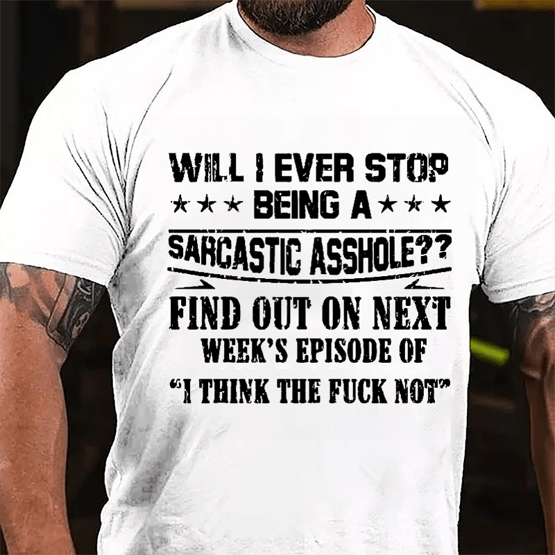 Will I Ever Stop Being A Sarcastic Asshole Find Out On Next Week's Episode Of I Think The Fuck Not Men's Cotton T-shirt