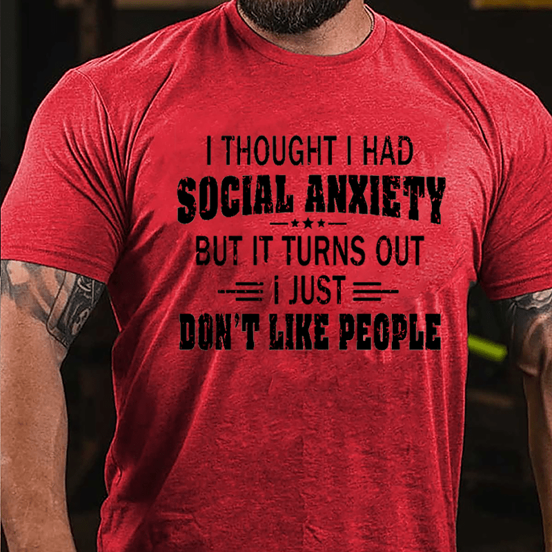 I Thought I Had Social Anxiety But It Turns Out I Just Don't Like People Cotton T-shirt