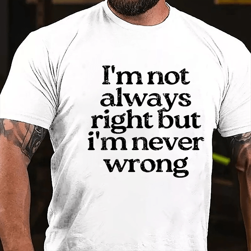 I'm Not Always Right But I'm Never Wrong Cotton T-shirt