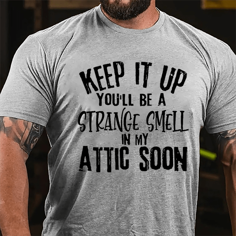 Keep It Up You'll Be A Strange Smell In My Attic Soon Cotton T-shirt