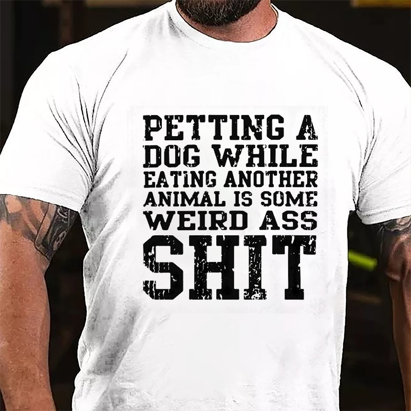 Petting A Dog While Eating Another Animal Is Some Weird Ass Shit Cotton T-shirt