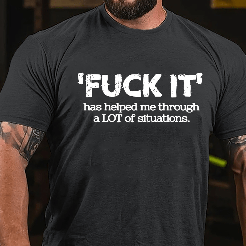 'Fuck It' Has Helped Me Through A Lot Of Situations Mens Cotton T-shirt