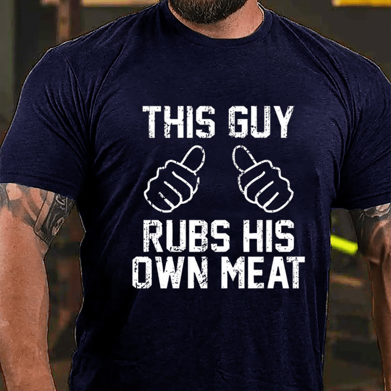 This Guy Rubs His Own Meat Funny Men Cotton T-shirt