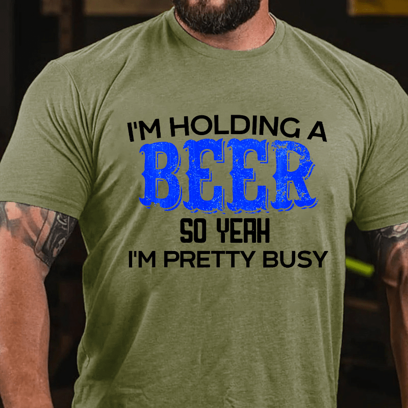 I'm Holding A Beer So Yeah I'm Pretty Busy Cotton T-shirt