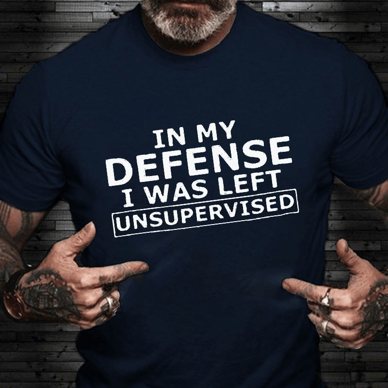 In My Defense I Was Left Unsupervised Cotton T-shirt
