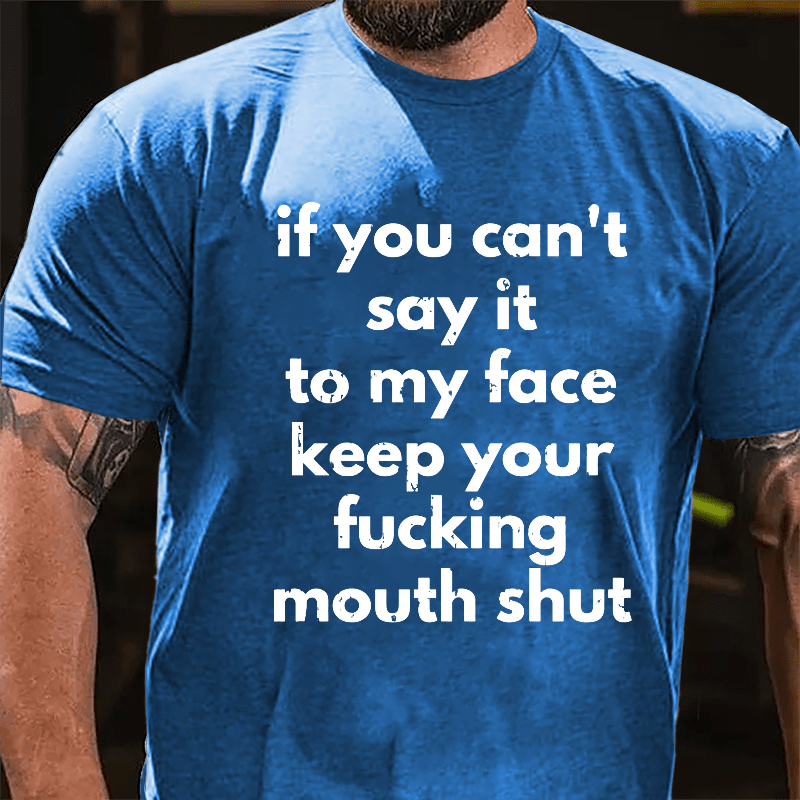 If You Can't Say It To My Face Keep Your Fucking Mouth Shut Cotton T-shirt