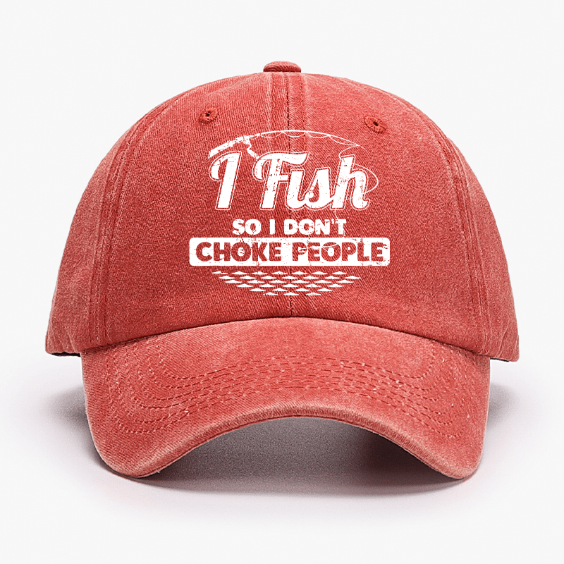 I Fish So I Don't Choke People Funny Sayings Fishing Cap