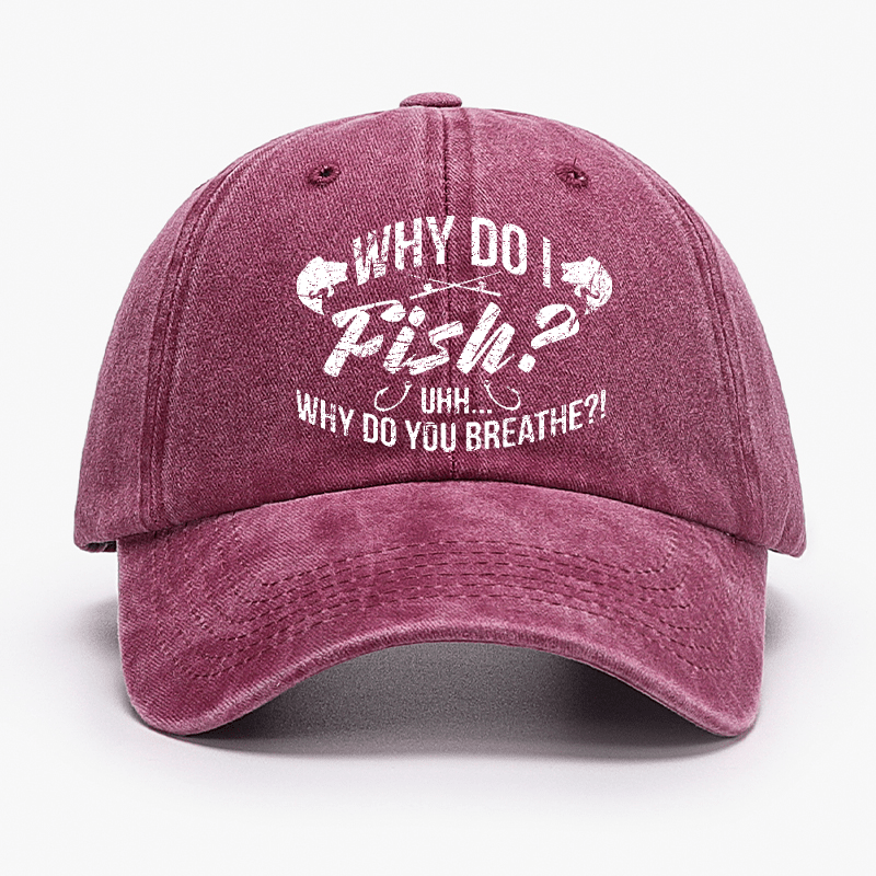 Why Do I Fish? Why Do You Breathe?! Cap