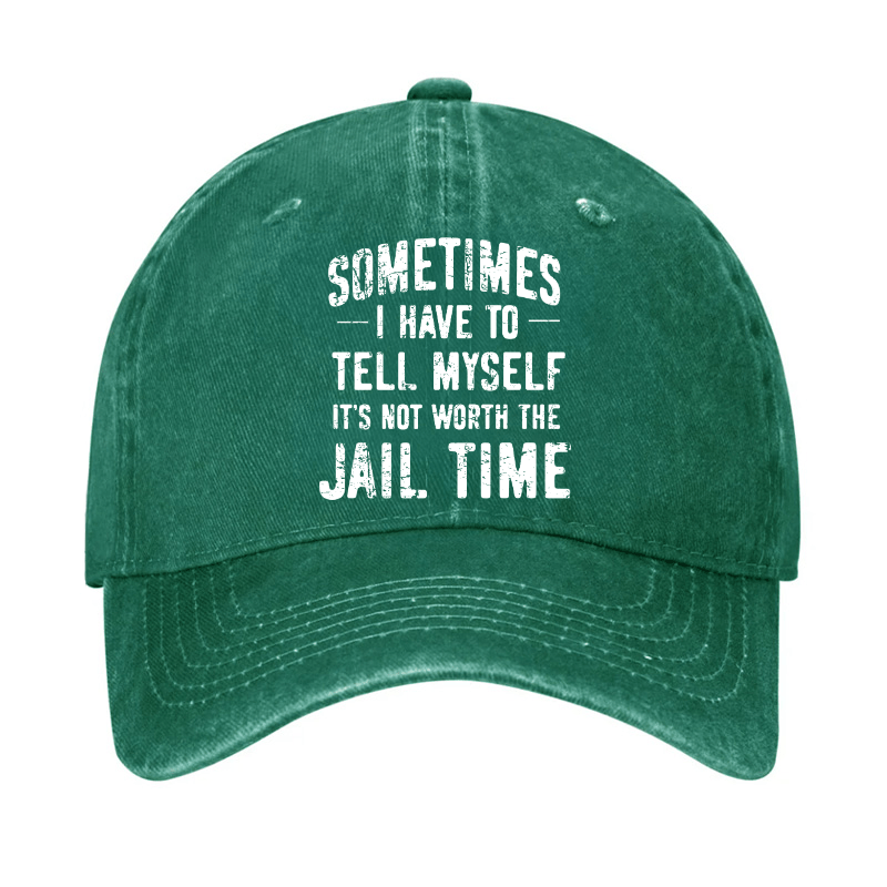 Sometimes I Have To Tell Myself It's Not Worth The Jail Time Cap