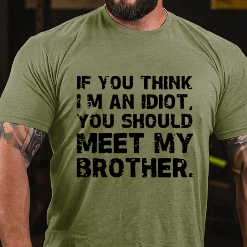 Maturelion If You Think I'm An Idiot, You Should Meet My Brother Cotton T-Shirt