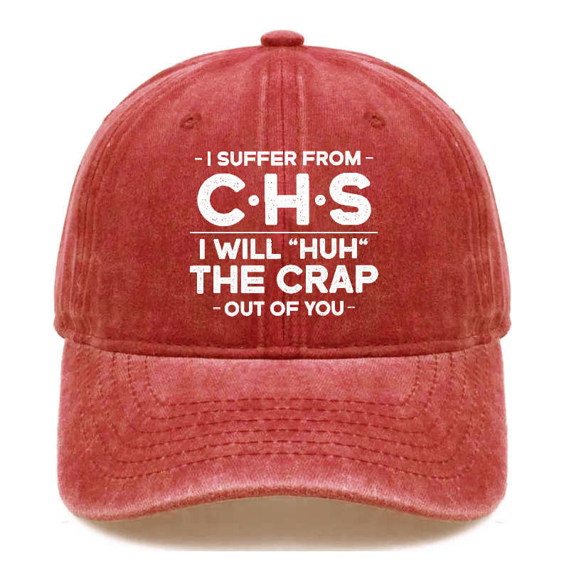 I Suffer From CHS I Will "Huh" The Crap Out Of You Sarcastic Cap