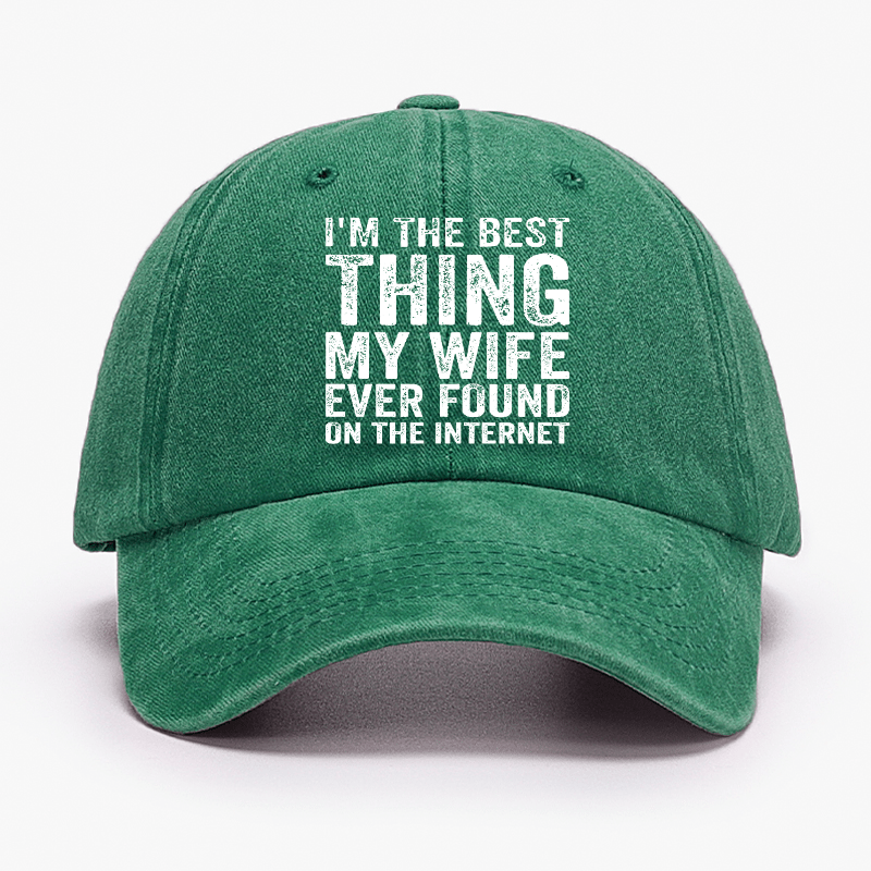 I'm The Best Thing My Wife Ever Found On The Internet Cap