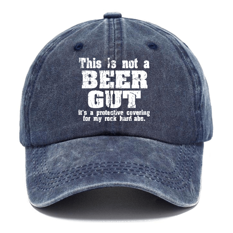 This Is Not A Beer Gut It's A Protective Covering For My Rock Hard Abs Funny Joking Cap