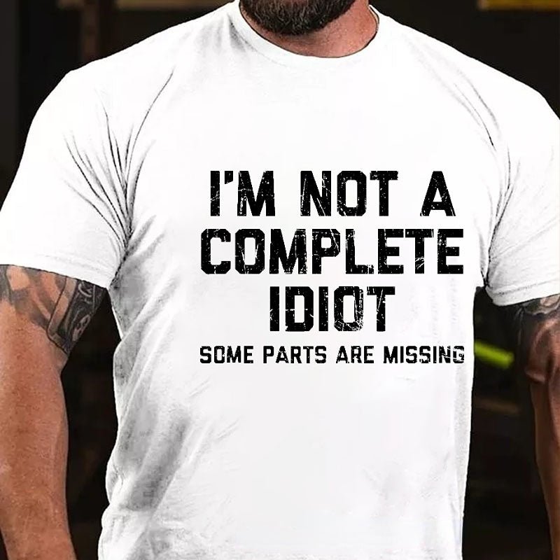 I'm Not A Complete Idiot Some Parts Are Missing Funny Men's Cotton T-shirt