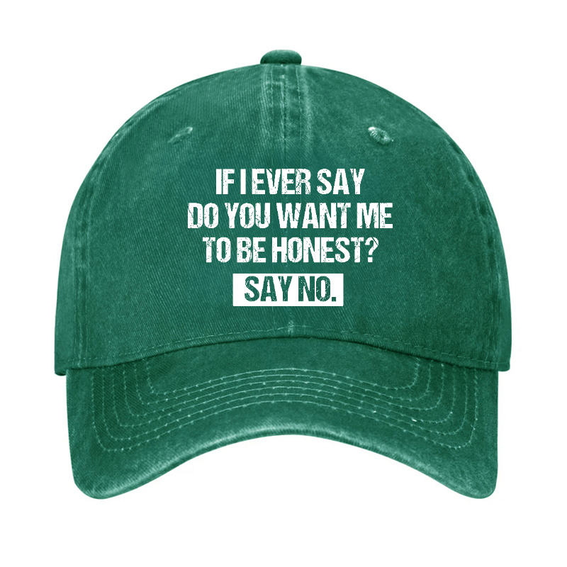 If I Ever Say Do You Want Me To Be Honest Say No Funny Sarcastic Cap