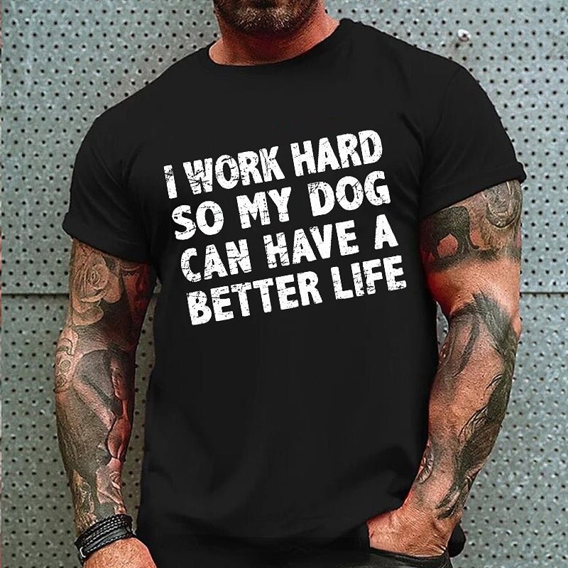 I Work Hard So My Dog Can Have A Better Life Funny Pet Cotton T-shirt