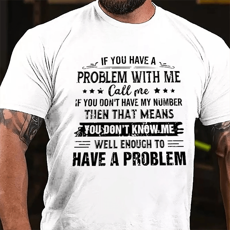 If You Have A Problem With Me Cotton T-shirt