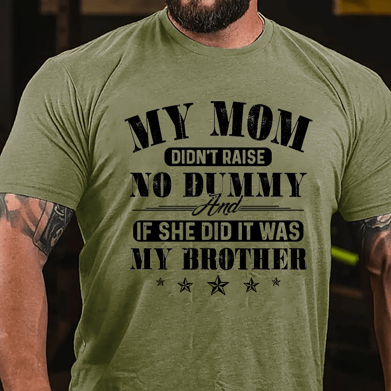 My Mom Didn't Raise No Dummy And If She Did It Was My Brother Funny Cotton T-shirt