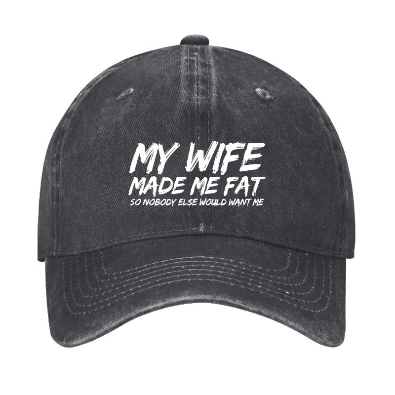 My Wife Made Me Fat So Nobody Else Would Want Me Cap