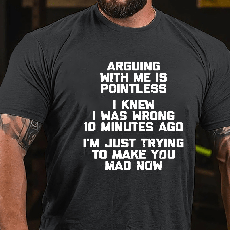 I Knew I Was Wrong 10 Minutes Ago I'm Just Trying To Make You Mad Now Cotton T-shirt